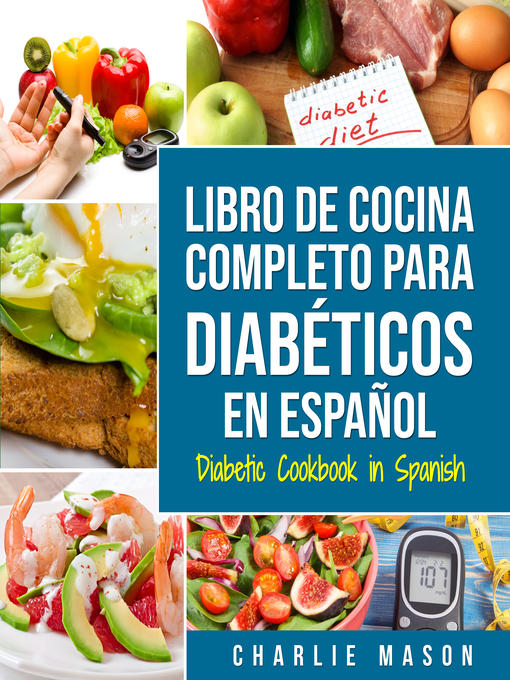 Title details for LIBRO DE COCINA COMPLETO PARA DIABÉTICOS En Español / Diabetic Cookbook in Spanish (Spanish Edition) by Charlie Mason - Wait list